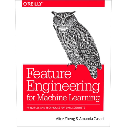 Alice Zheng,Amanda Casari Feature Engineering for Machine Learning: Principles and Techniques for Data Scientists