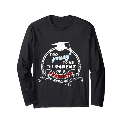 SRS Nurse jokes Too young to be the parent of a graduate in nursing (nurse) Long Sleeve T-Shirt