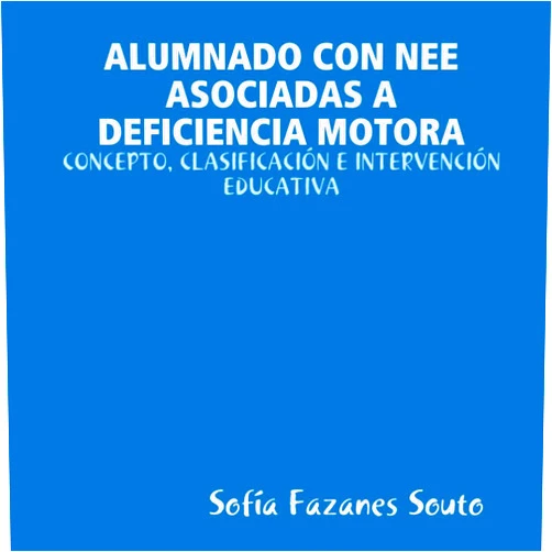 Sofia Fazanes Souto ALUMNADO CON NEE ASOCIADAS A DEFICIENCIA MOTORA: CONCEPTO, CLASIFICACIÓN E INTERVENCIÓN EDUCATIVA (Spanish Edition)
