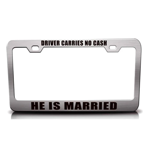 Custom Brother Driver Carries NO Cash HE is Married Metal Car SUV Truck License Plate Frame Ch g40