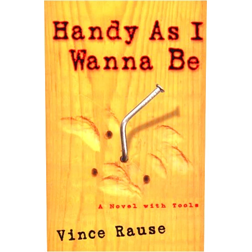 Vince Rause Handy As I Wanna Be: A Novel With Tools