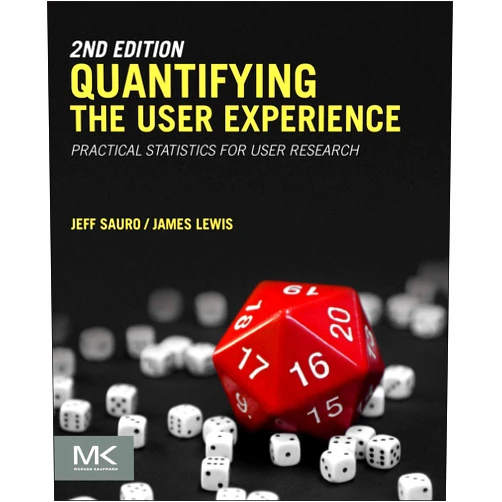 Jeff Sauro,James R Lewis Quantifying the User Experience: Practical Statistics for User Research