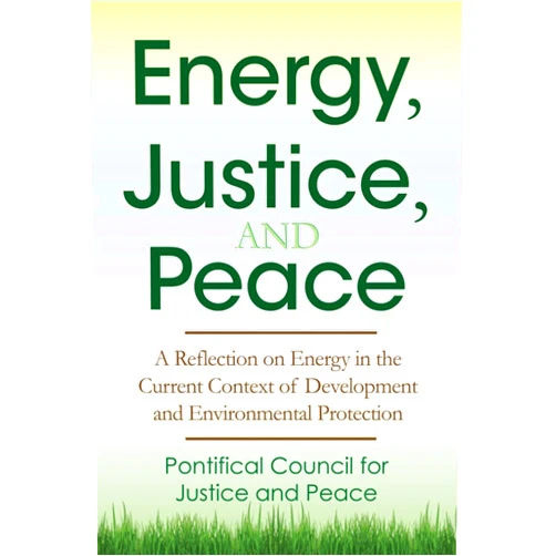 Pontifical Council for Justice and Peace,Cardinal Peter K. A. Turkson,Bishop Mario Toso Energy, Justice, and Peace: A Reflection on Energy in the Current Context of Development and Environmental Protection