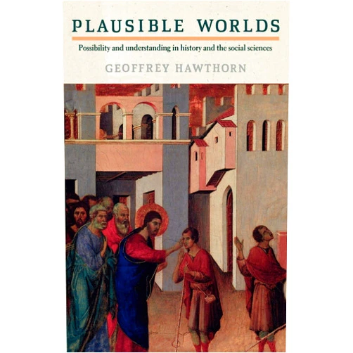 By Geoffrey Hawthorn (Author) Plausible Worlds: Possibility and Understanding in History and the Social Sciences