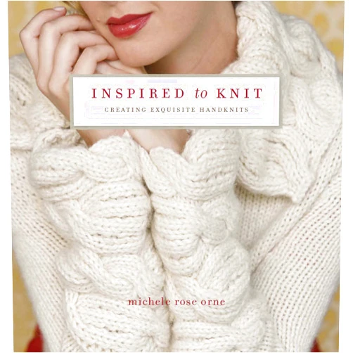 Michele Rose Orne Inspired to Knit: Creating Exquisite Handknits
