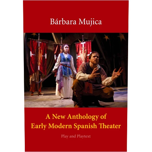 Bárbara Mujica A New Anthology of Early Modern Spanish Theater: Play and Playtext