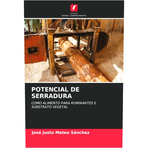 José Justo Mateo Sánchez POTENCIAL DE SERRADURA: COMO ALIMENTO PARA RUMINANTES E SUBSTRATO VEGETAL (Portuguese Edition)
