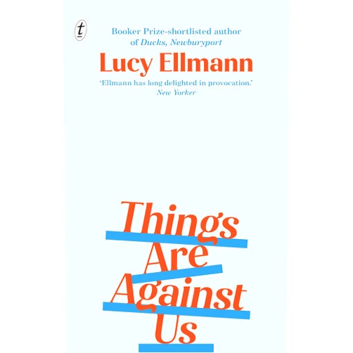 By Lucy Ellmann (Author) Things Are Against Us