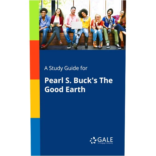 The Gale Group A Study Guide for Pearl S. Buck's The Good Earth (Novels for Students)