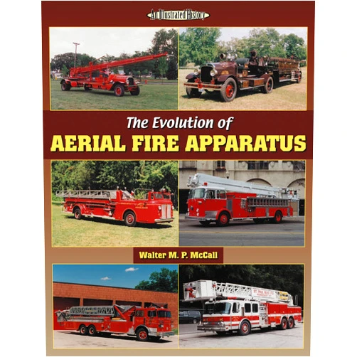 Walter McCall The Evolution of Aerial Fire Apparatus (Illustrated History)