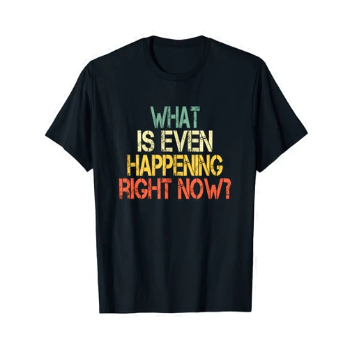 Sarcasm Laugh Don't Even Know Social Meme Apparel Funny Sarcastic What Is Even Happening Right Now Retro Cool T-Shirt, Small