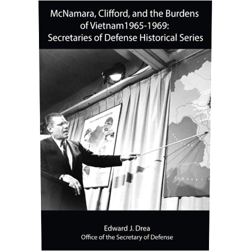 By Edward J. Drea (Author), Office of the Secretary of Defense (Author) McNamara, Clifford, and the Burdens of Vietnam 1965-1969: Secretaries of Defense Historical Series
