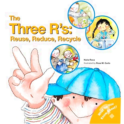 Nuria Roca,Rosa M. Curto The Three R's: Reuse, Reduce, Recycle: An Environmental Protection Kids Science Book (Social Emotional Learning, Growth Mindset, Classroom and ... Supplies) (What Do You Know About? Books)
