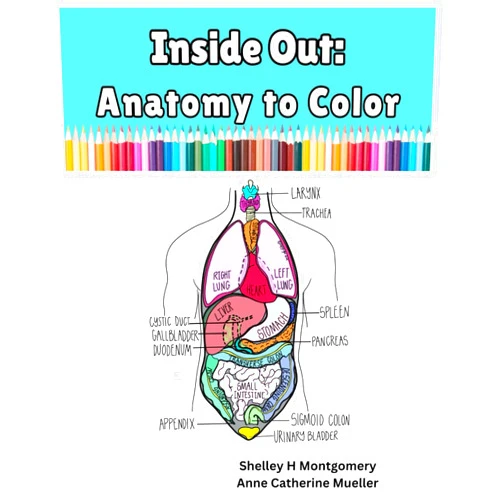 By Dr Shelley Hill Montgomery (Author), Dr Anne Catherine Mueller (Author) Inside Out: Anatomy to Color