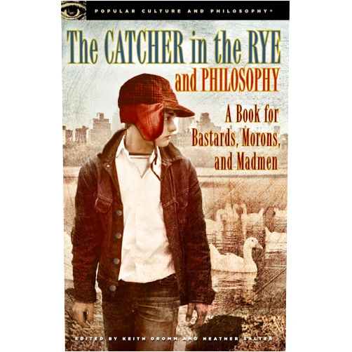 By Keith Dromm (Editor), Heather Salter (Editor) Format: Kindle Edition The Catcher in the Rye and Philosophy: A Book for Bastards, Morons, and Madmen (Popular Culture and Philosophy 71)