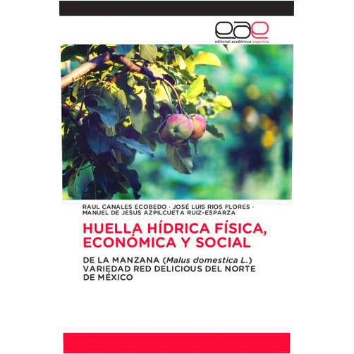 Spanish Edition by RAUL CANALES ECOBEDO (Author), José Luis Ríos Flores (Author), Manuel De Jesús Azpilcueta Ruiz-Esparza (Author) & 1 more HUELLA HÍDRICA FÍSICA, ECONÓMICA Y SOCIAL: DE LA MANZANA (Malus domestica L.) VARIEDAD RED DELICIOUS DEL NORTE DE MÉXICO (Spanish Edition)