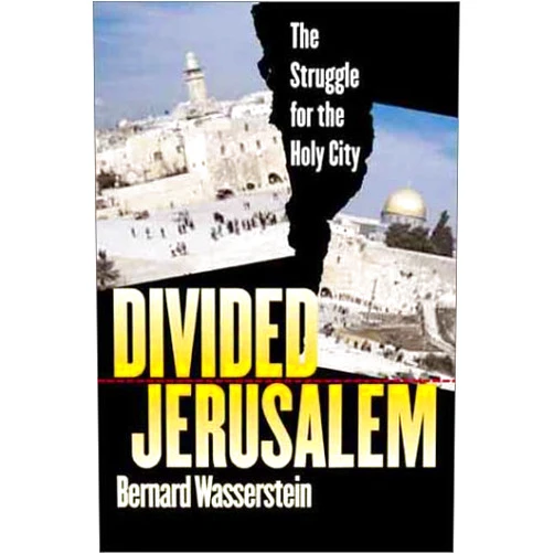 Bernard Wasserstein Divided Jerusalem: The Struggle for the Holy City