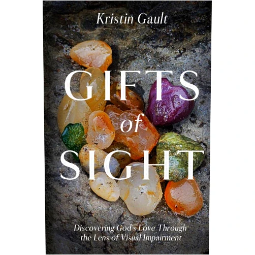 Kristin Gault Gifts of Sight: Discovering God's Love Through the Lens of Visual Impairment
