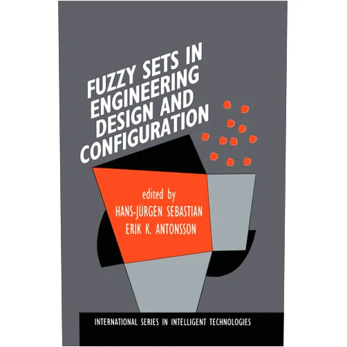 By Hans-Jürgen Sebastian (Editor), Erik K. Antonsson (Editor) Fuzzy Sets in Engineering Design and Configuration (International Series in Intelligent Technologies, 9)