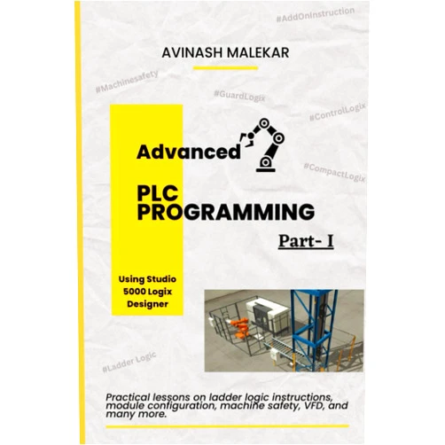 Avinash Malekar Advanced PLC Programming using studio 5000 Part 1: Practical lessons on ladder logic instructions, module configuration, machine safety, VFD, etc. (Industrial automation)