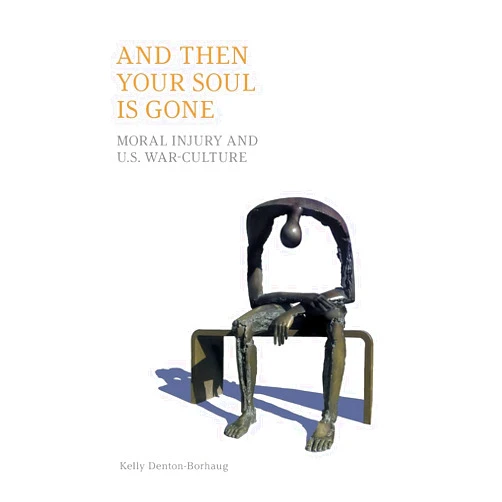 By Denton-Borhaug (Author), Kelly (Author), Equinox Publishing (Author) & 0 more And Then Your Soul Is Gone: Moral Injury and Us War-Culture