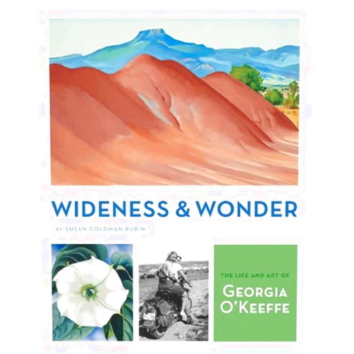 Susan Goldman Rubin Wideness and Wonder: The Life and Art of Georgia O'Keeffe