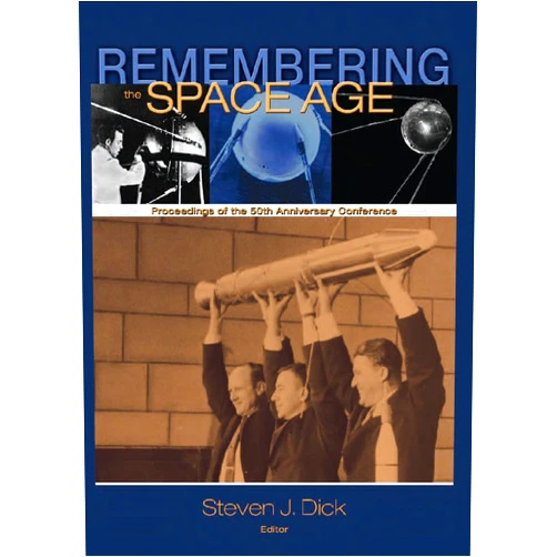 Steven J. Dick,National Aeronautics and Space Administration (NASA) Remembering the Space Age