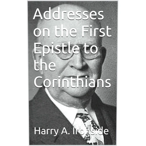 Harry A. Ironside Addresses on the First Epistle to the Corinthians (Ironside's commentaries)