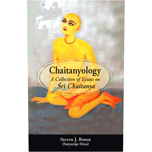 Steven J. Rosen Chaitanyology: A Collection of Essays on Śrī Chaitanya (Stories of Vaishnava Acharyas)