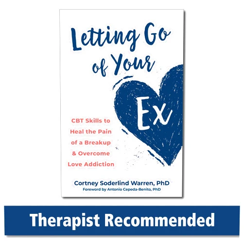 Cortney Soderlind Warren PhD,Antonio Cepeda-Benito PhD Letting Go of Your Ex: CBT Skills to Heal the Pain of a Breakup and Overcome Love Addiction