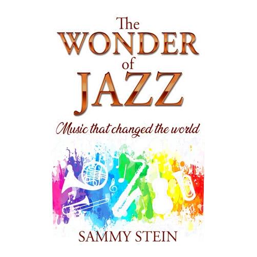 By Sammy Stein (Author) Format: Kindle Edition The Wonder of Jazz: Music That Changed The World