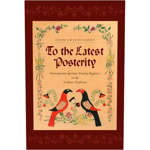 Corinne Earnest,Russell Earnest To the Latest Posterity: Pennsylvania-German Family Registers in the Fraktur Tradition (Pennsylvania German History and Culture)