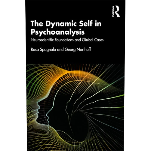 Rosa Spagnolo,Georg Northoff The Dynamic Self in Psychoanalysis: Neuroscientific Foundations and Clinical Cases