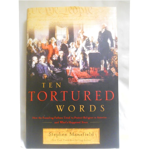 Stephen Mansfield Ten Tortured Words: How the Founding Fathers Tried to Protect Religion in America . . . and What's Happened Since