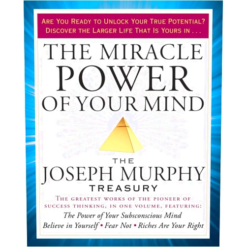 Joseph Murphy The Miracle Power of Your Mind: The Joseph Murphy Treasury