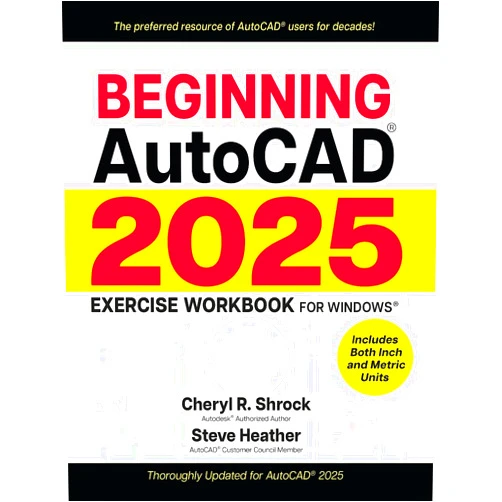 By Cheryl R. Shrock (Author), Steve Heather (Author) Beginning AutoCAD® 2025 Exercise Workbook: For Windows®