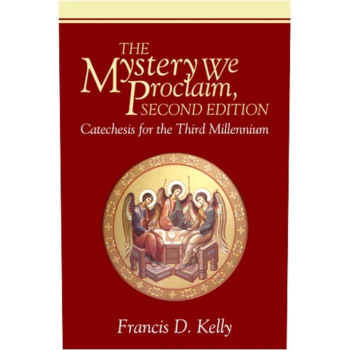 Francis D. Kelly The Mystery We Proclaim, Second Edition: Catechesis for the Third Millennium