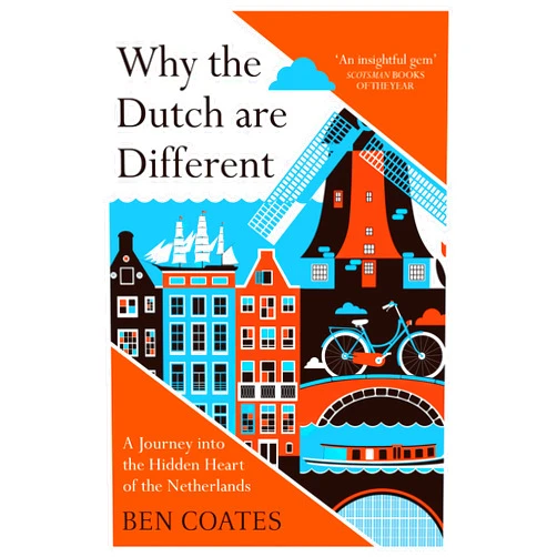 Ben Coates Why The Dutch Are Different: A Journey into the Hidden Heart of the Netherlands
