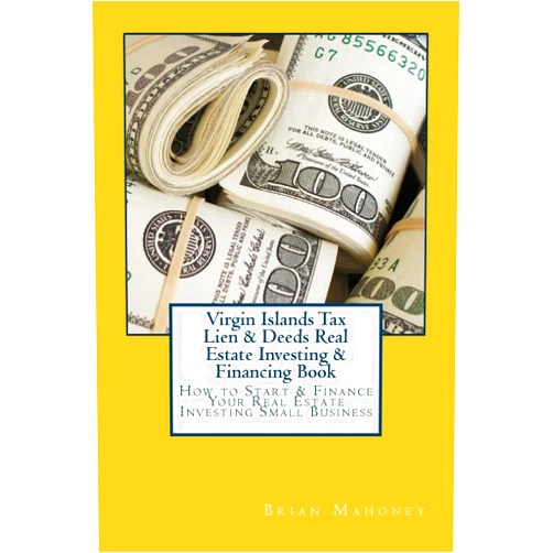 Brian Mahoney Virgin Islands Tax Lien & Deeds Real Estate Investing & Financing Book: How to Start & Finance Your Real Estate Investing Small Business