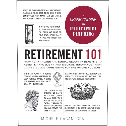 Michele Cagan CPA Retirement 101: From 401(k) Plans and Social Security Benefits to Asset Management and Medical Insurance, Your Complete Guide to Preparing for the Future You Want (Adams 101 Series)