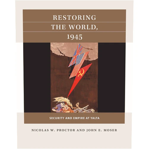 Nicolas W. Proctor,John E. Moser Restoring the World, 1945: Security and Empire at Yalta (Reacting to the Past™)