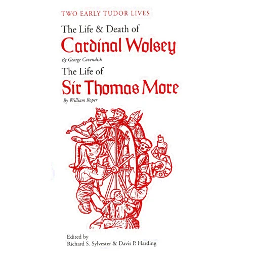 George Cavendish,William Roper,Richard S. Sylvester,Davis P. Harding Two Early Tudor Lives: The Life and Death of Cardinal Wolsey by George Cavendish; The Life of Sir Thomas More by William Roper