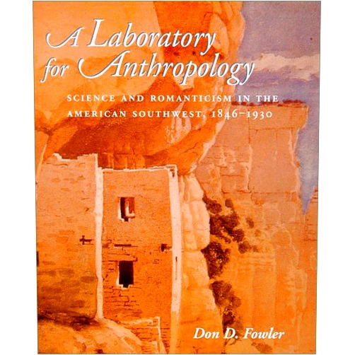 Don D. Fowler A Laboratory for Anthropology: Science and Romanticism in the American Southwest, 1846-1930