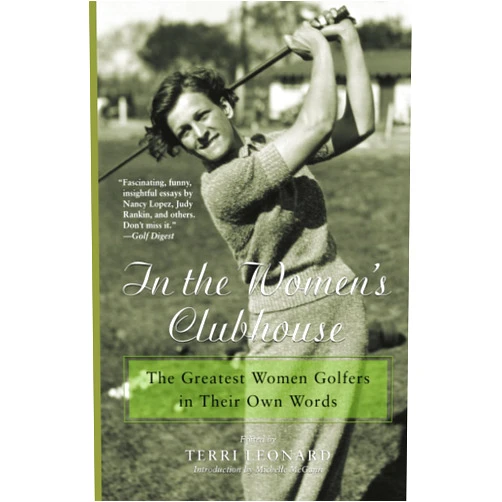 Terri Leonard In the Women's Clubhouse: The Greatest Women Golfers in Their Own Words