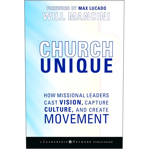 By Will Mancini (Author), Max Lucado (Foreword) Church Unique: How Missional Leaders Cast Vision, Capture Culture, and Create Movement