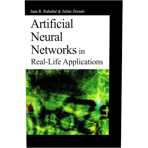 Juan Ramon Rabunal,Julian Dorrado Artificial Neural Networks in Real-life Applications