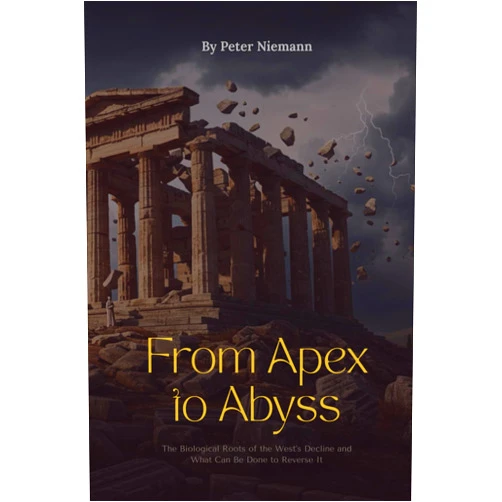 Peter Niemann From Apex to Abyss - The Biological Roots of the West’s Decline and What Can Be Done to Reverse It