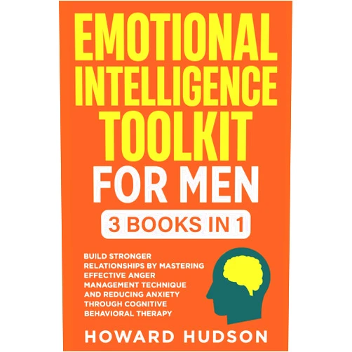 Howard Hudson Emotional Intelligence Toolkit For Men: 3 in 1 - Build Stronger Relationships by Mastering Effective Anger Management Techniques and Reducing Anxiety ... Behavioral Therapy (Master Your Mind)
