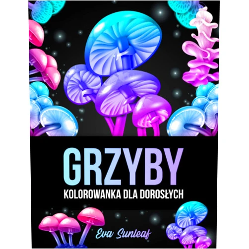 Eva Sunleaf Grzyby Kolorowanka Dla Dorosłych (Polish Edition)