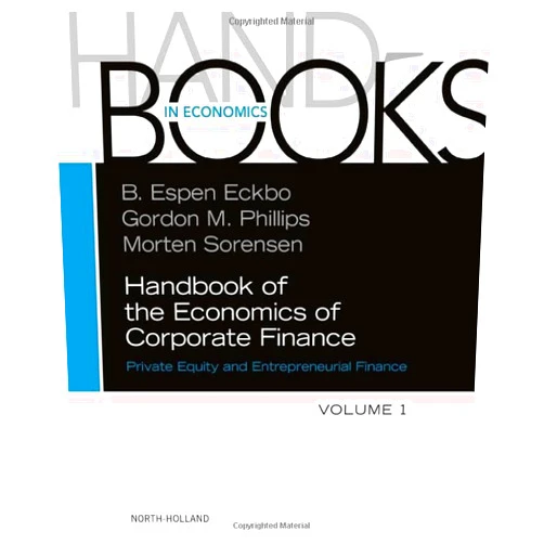 Bjørn Espen Eckbo,Gordon M. Phillips,Morten Sorensen Handbook of the Economics of Corporate Finance: Private Equity and Entrepreneurial Finance (Volume 1) (Handbooks in Economics, Volume 1)